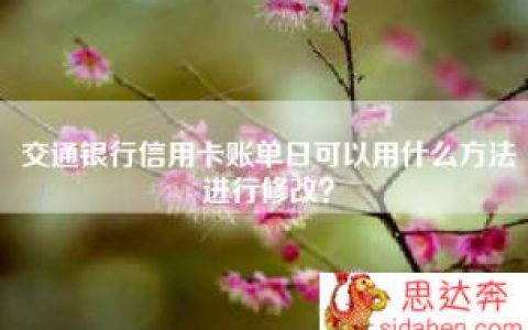 交通银行信用卡账单日可以用什么方法进行修改？