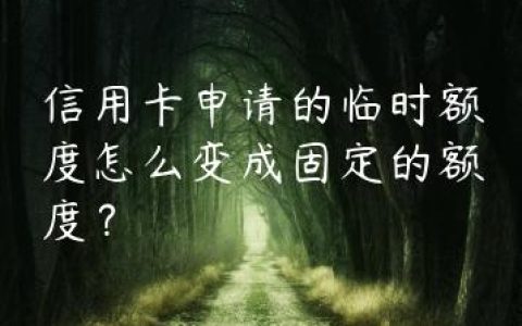 信用卡申请的临时额度怎么变成固定的额度？