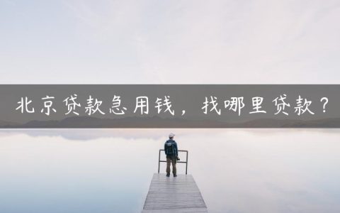 北京贷款急用钱，找哪里贷款？