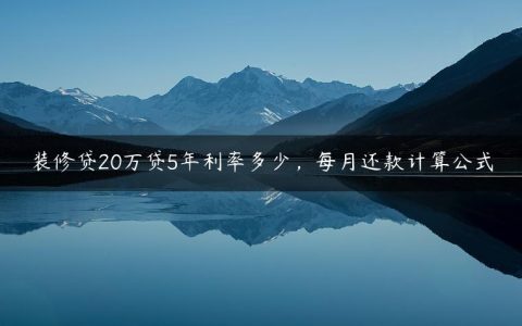 装修贷20万贷5年利率多少，每月还款计算公式