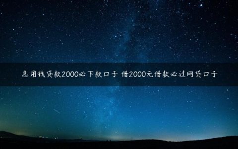 急用钱贷款2000必下款口子 借2000元借款必过网贷口子