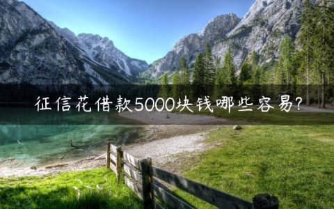 征信花借款5000块钱哪些容易?