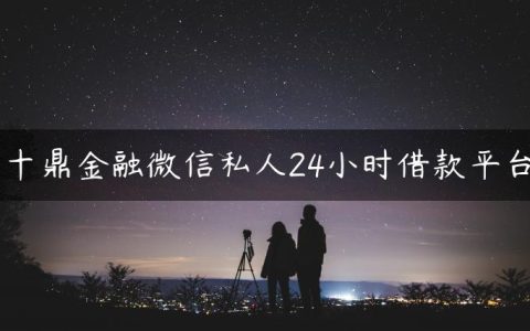 十鼎金融微信私人24小时借款平台