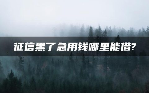 征信黑了急用钱哪里能借?我征信不好哪里可以借钱