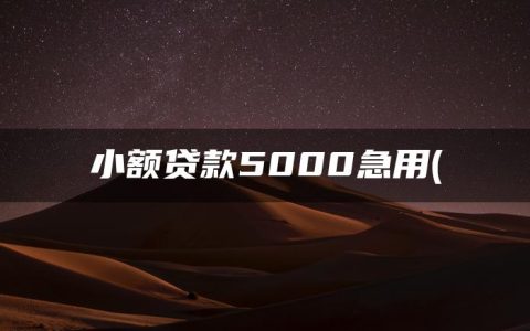 小额贷款5000急用(小额借钱1000到5000)