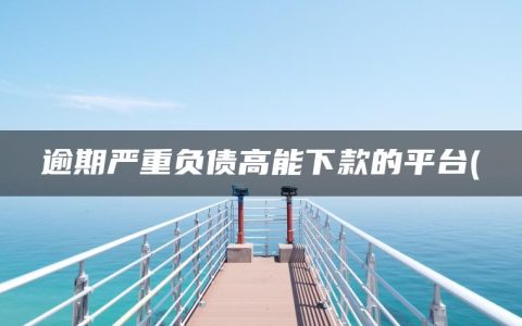 逾期严重负债高能下款的平台(网贷逾期了暂时还不上怎么办)