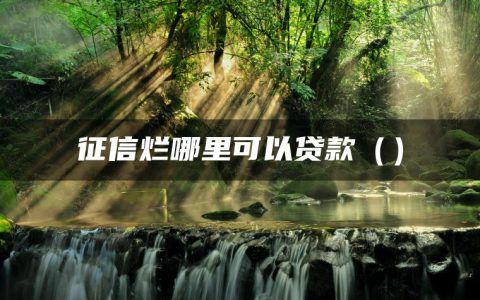 征信烂哪里可以贷款(可以分36期正规的贷款平台)