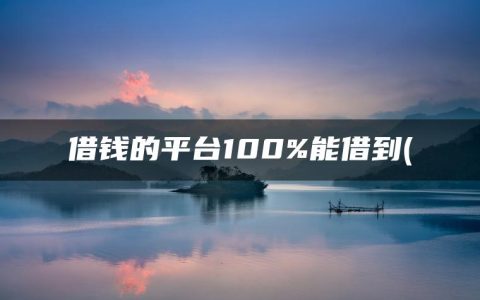 借钱的平台100%能借到(无视征信秒下款的口子)