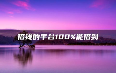 借钱的平台100%能借到(征信烂了审核必过的贷款app2022)