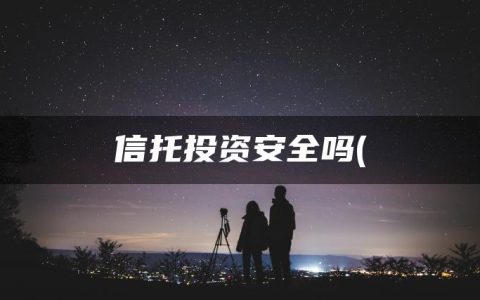 信托投资安全吗(中国信托公司实力排名)