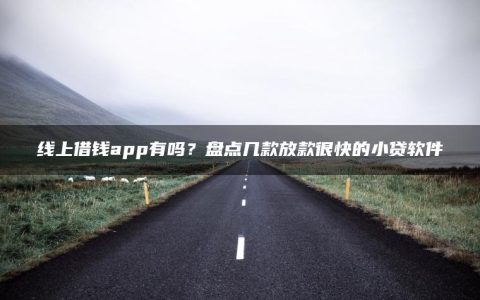 线上借钱app有吗？盘点几款放款很快的小贷软件