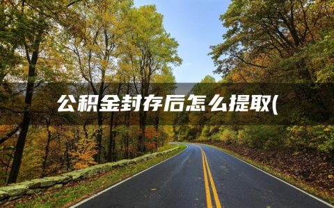 公积金封存后怎么提取(支付宝公积金怎么提取出来)