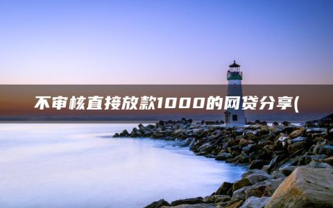 不审核直接放款1000的网贷分享(盘点征信烂了审核必过的贷款app2023)